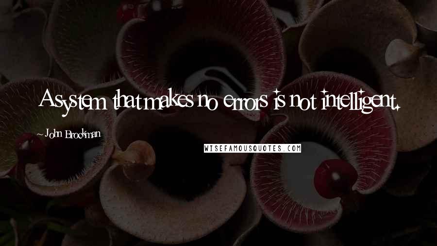 John Brockman Quotes: A system that makes no errors is not intelligent.