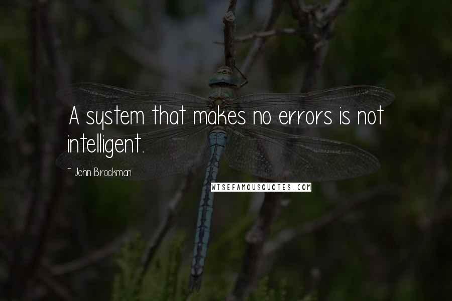 John Brockman Quotes: A system that makes no errors is not intelligent.