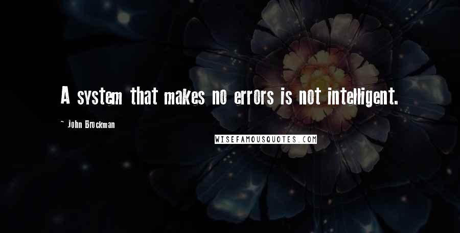 John Brockman Quotes: A system that makes no errors is not intelligent.