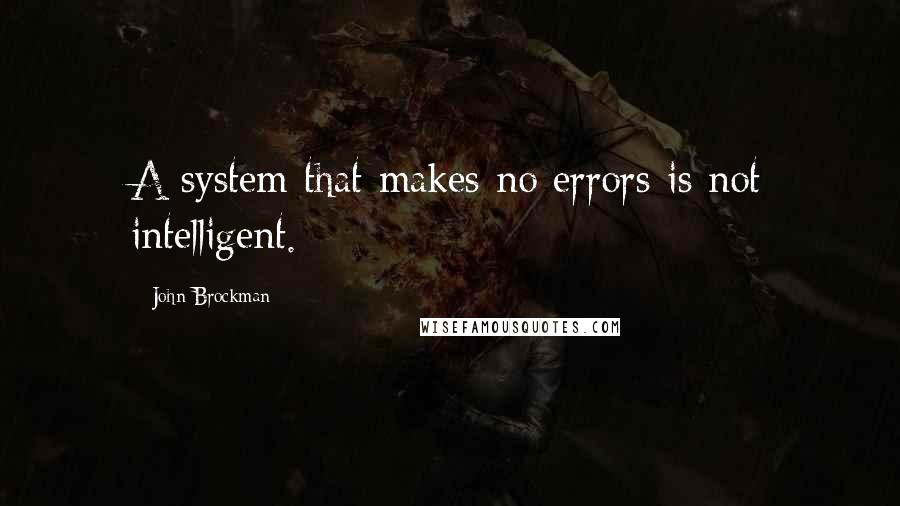 John Brockman Quotes: A system that makes no errors is not intelligent.