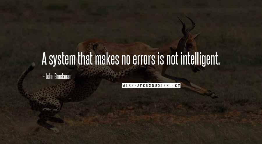 John Brockman Quotes: A system that makes no errors is not intelligent.