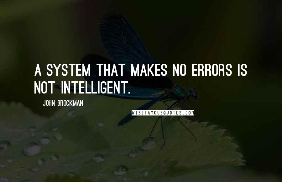 John Brockman Quotes: A system that makes no errors is not intelligent.