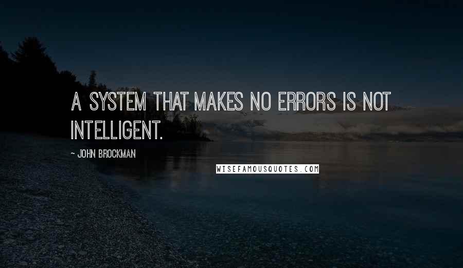 John Brockman Quotes: A system that makes no errors is not intelligent.