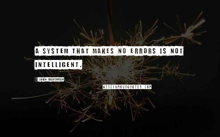 John Brockman Quotes: A system that makes no errors is not intelligent.