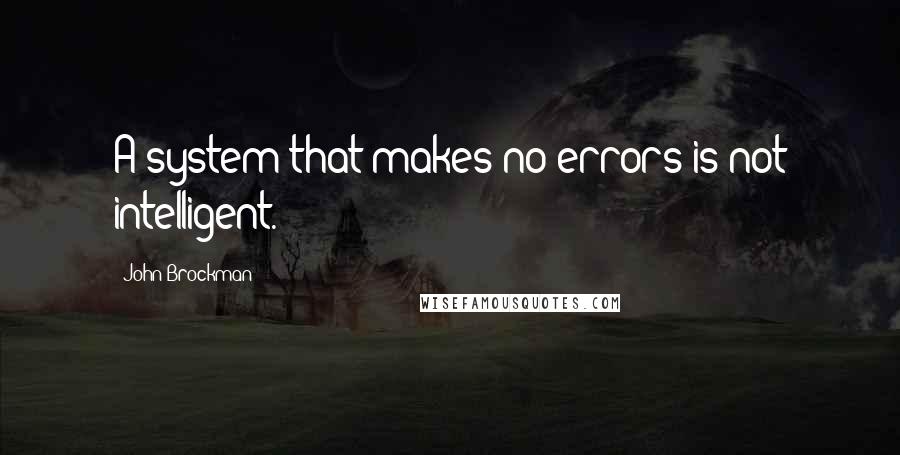 John Brockman Quotes: A system that makes no errors is not intelligent.