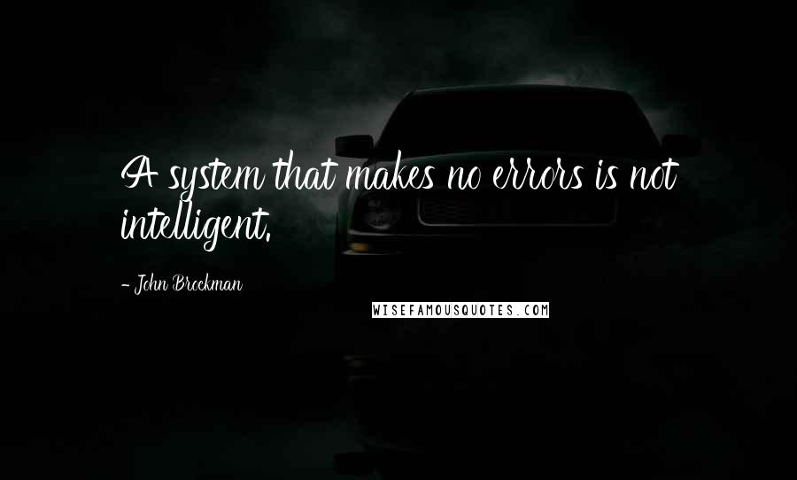 John Brockman Quotes: A system that makes no errors is not intelligent.