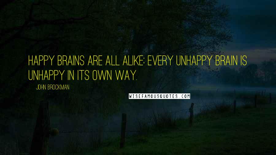 John Brockman Quotes: Happy brains are all alike; every unhappy brain is unhappy in its own way.