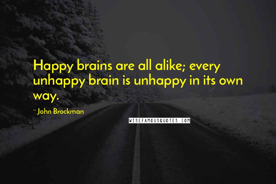 John Brockman Quotes: Happy brains are all alike; every unhappy brain is unhappy in its own way.