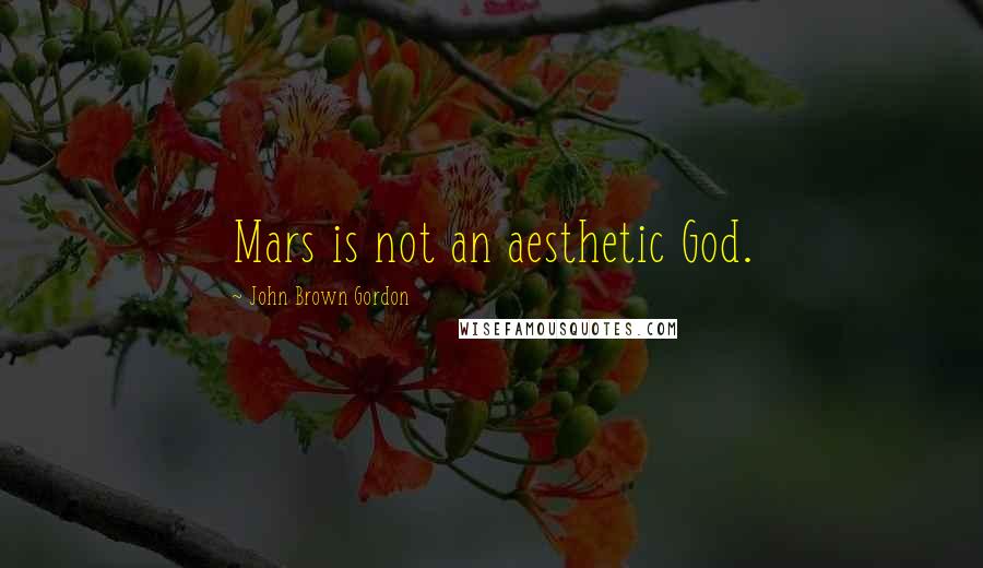 John Brown Gordon Quotes: Mars is not an aesthetic God.