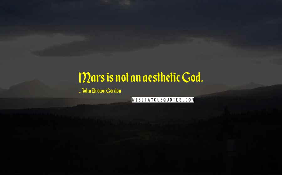 John Brown Gordon Quotes: Mars is not an aesthetic God.