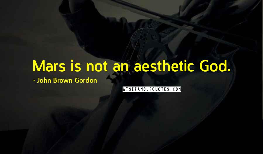 John Brown Gordon Quotes: Mars is not an aesthetic God.