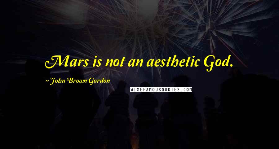 John Brown Gordon Quotes: Mars is not an aesthetic God.