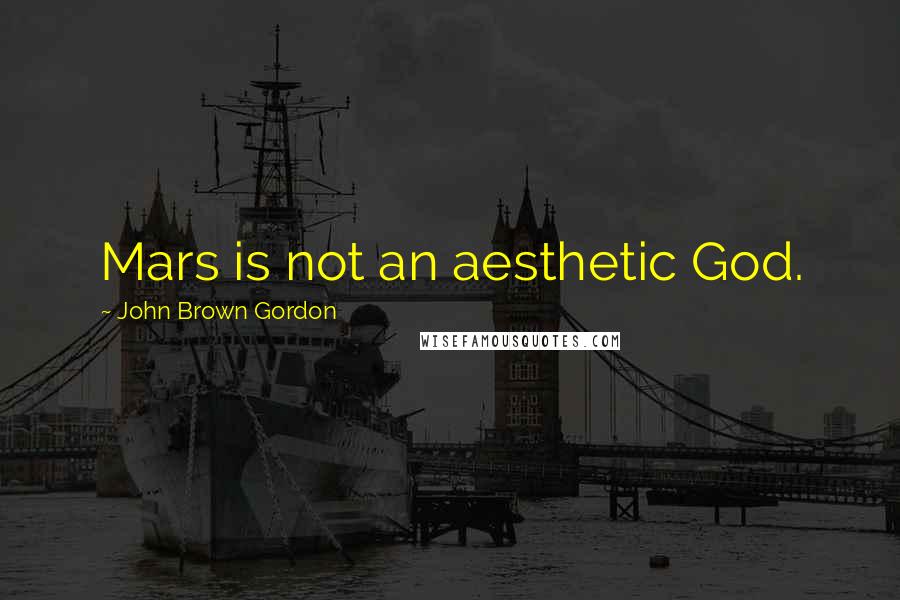 John Brown Gordon Quotes: Mars is not an aesthetic God.