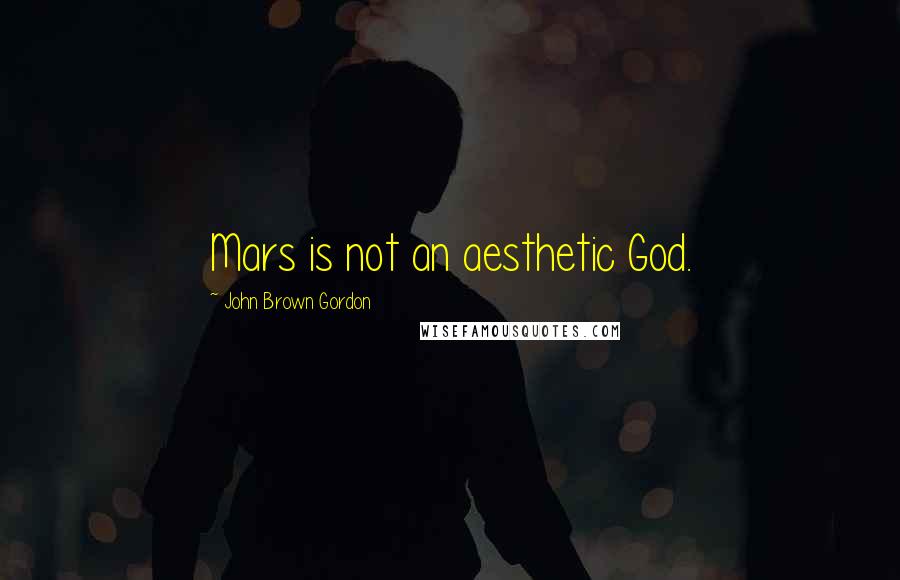 John Brown Gordon Quotes: Mars is not an aesthetic God.