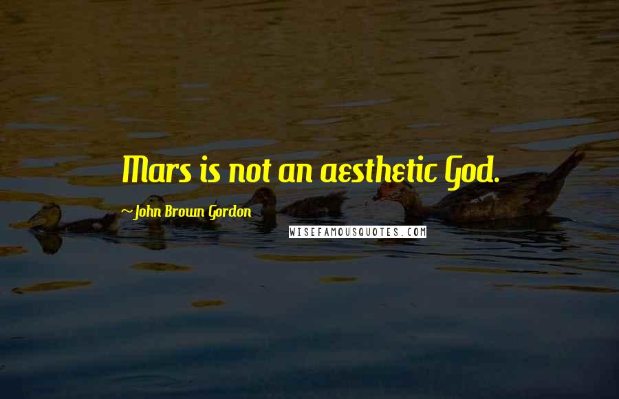 John Brown Gordon Quotes: Mars is not an aesthetic God.
