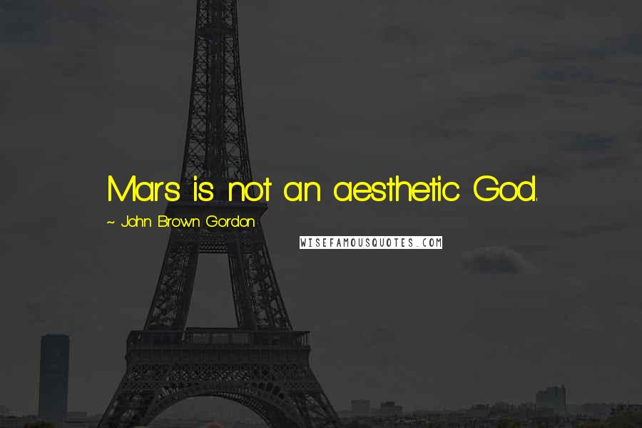 John Brown Gordon Quotes: Mars is not an aesthetic God.