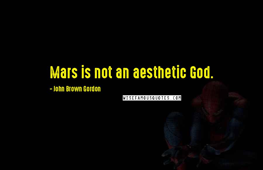 John Brown Gordon Quotes: Mars is not an aesthetic God.