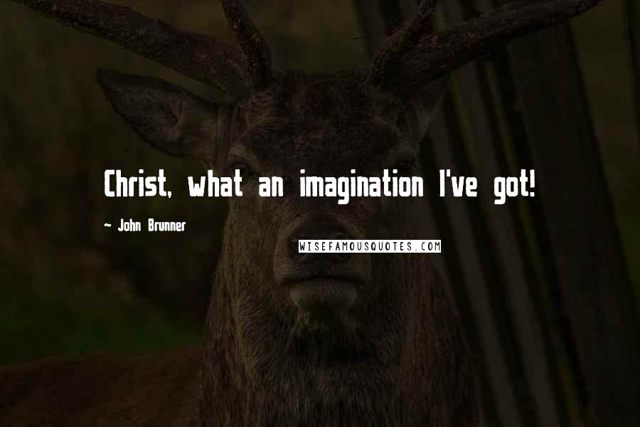 John Brunner Quotes: Christ, what an imagination I've got!