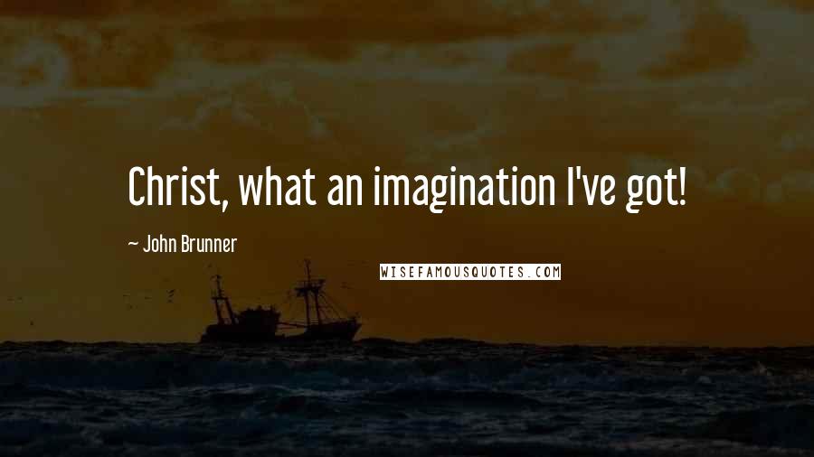 John Brunner Quotes: Christ, what an imagination I've got!