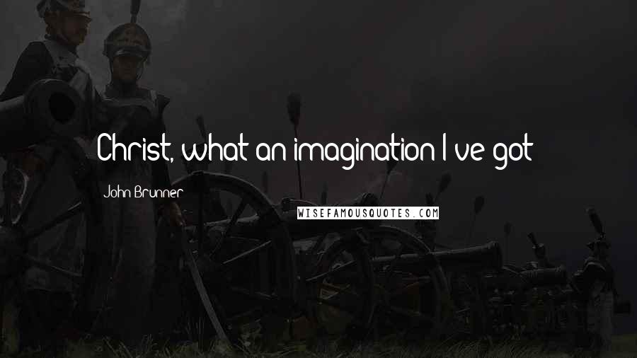 John Brunner Quotes: Christ, what an imagination I've got!