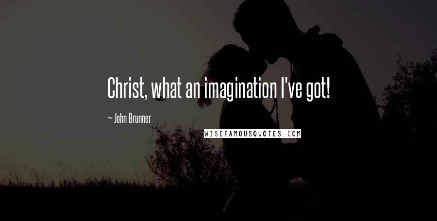 John Brunner Quotes: Christ, what an imagination I've got!