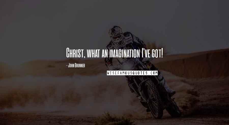 John Brunner Quotes: Christ, what an imagination I've got!