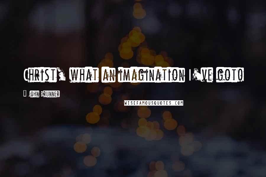 John Brunner Quotes: Christ, what an imagination I've got!