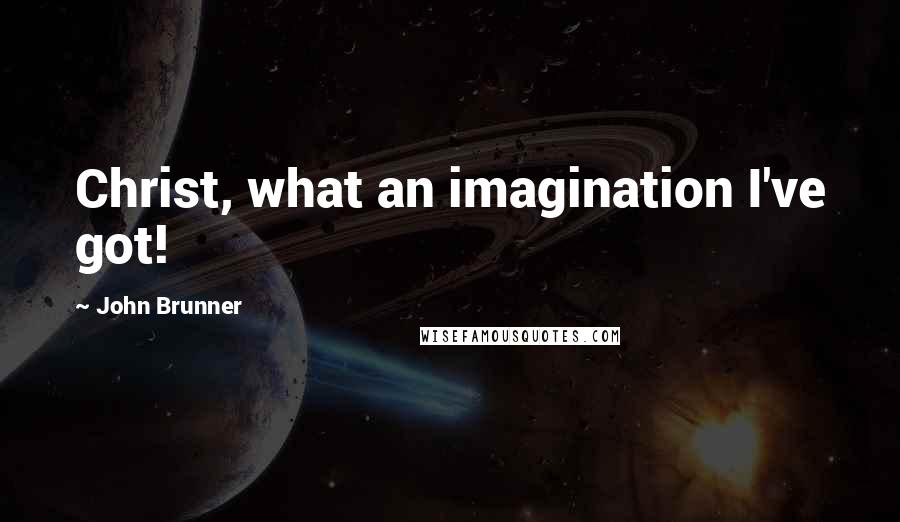 John Brunner Quotes: Christ, what an imagination I've got!