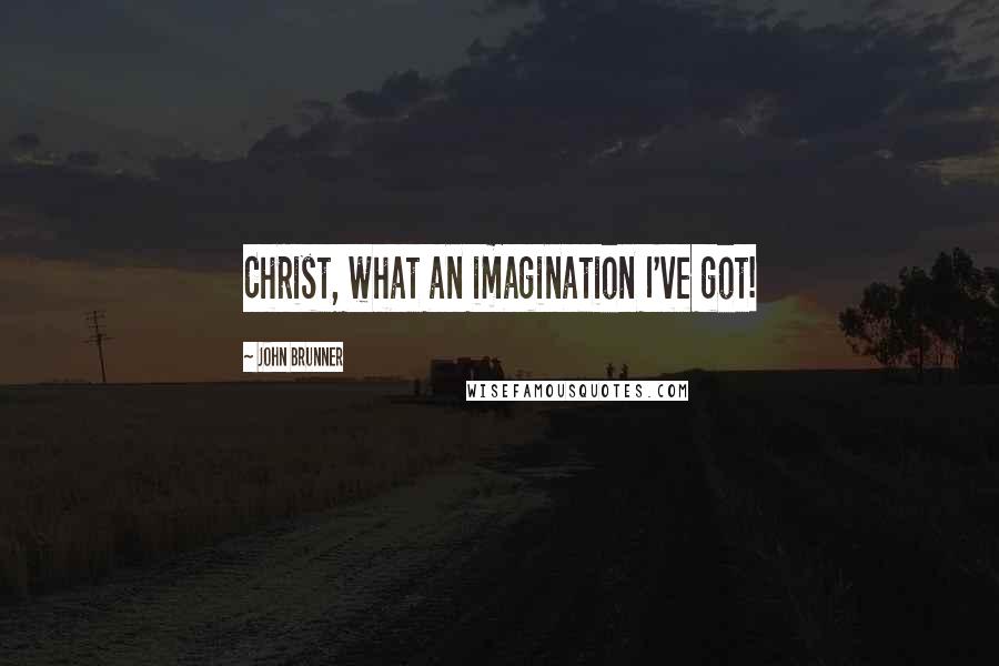 John Brunner Quotes: Christ, what an imagination I've got!