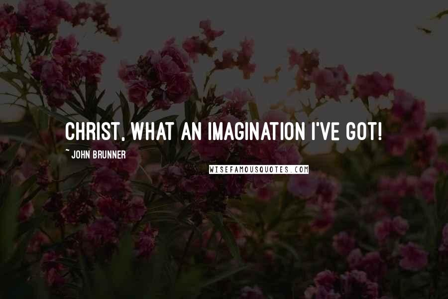 John Brunner Quotes: Christ, what an imagination I've got!