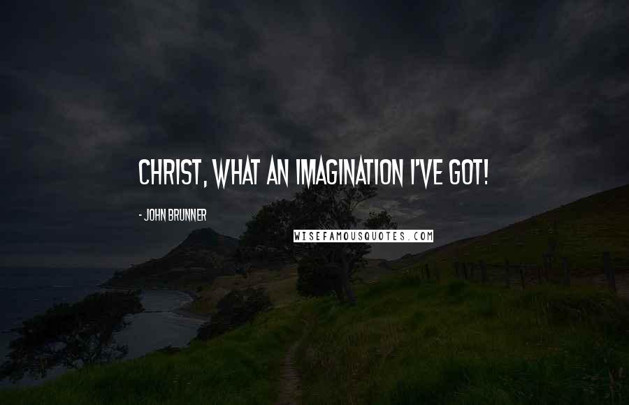 John Brunner Quotes: Christ, what an imagination I've got!