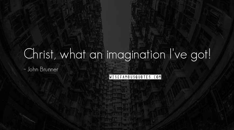 John Brunner Quotes: Christ, what an imagination I've got!