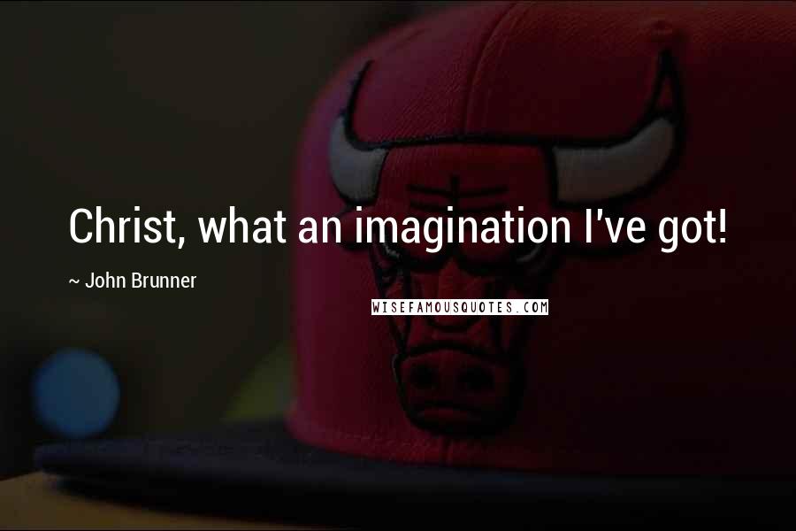 John Brunner Quotes: Christ, what an imagination I've got!