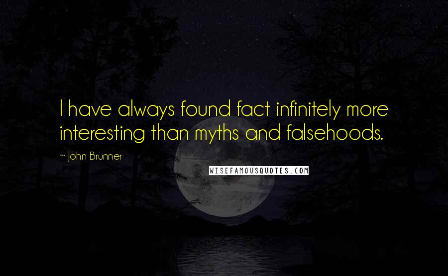John Brunner Quotes: I have always found fact infinitely more interesting than myths and falsehoods.