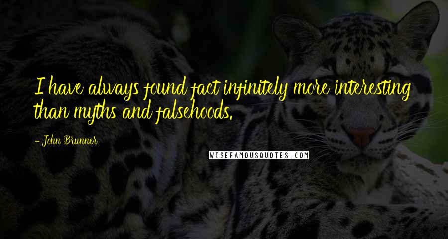 John Brunner Quotes: I have always found fact infinitely more interesting than myths and falsehoods.