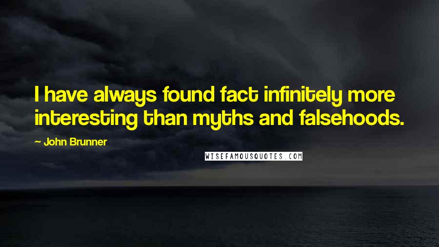 John Brunner Quotes: I have always found fact infinitely more interesting than myths and falsehoods.