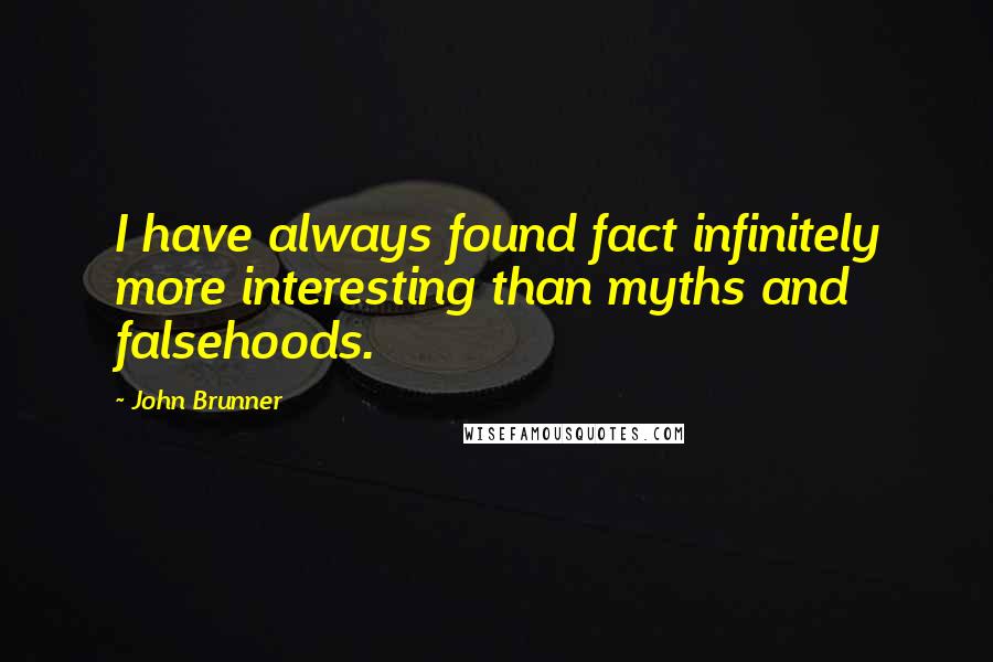 John Brunner Quotes: I have always found fact infinitely more interesting than myths and falsehoods.