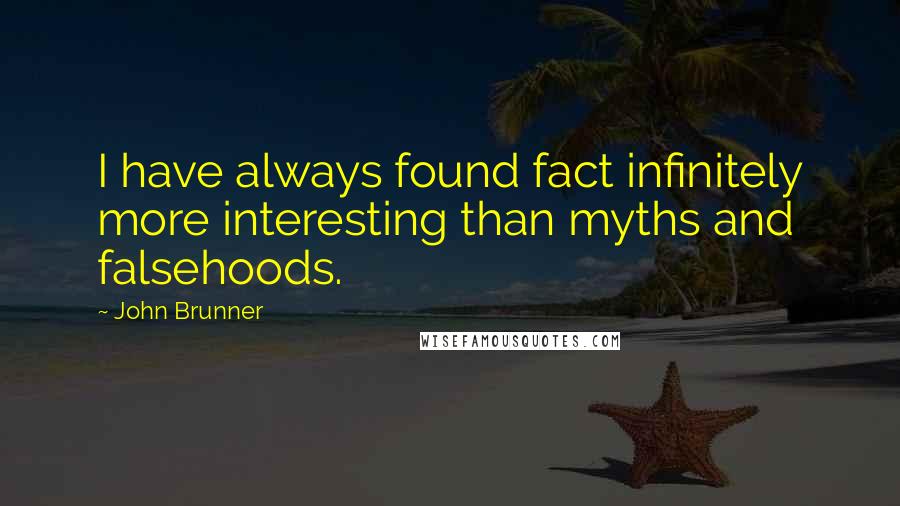 John Brunner Quotes: I have always found fact infinitely more interesting than myths and falsehoods.