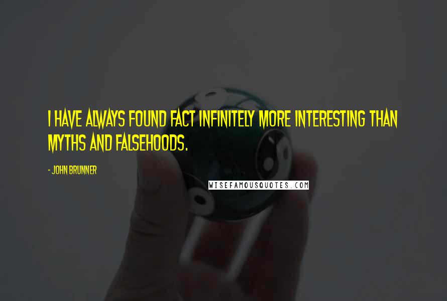 John Brunner Quotes: I have always found fact infinitely more interesting than myths and falsehoods.