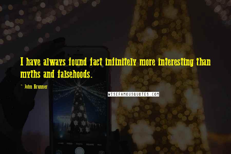 John Brunner Quotes: I have always found fact infinitely more interesting than myths and falsehoods.