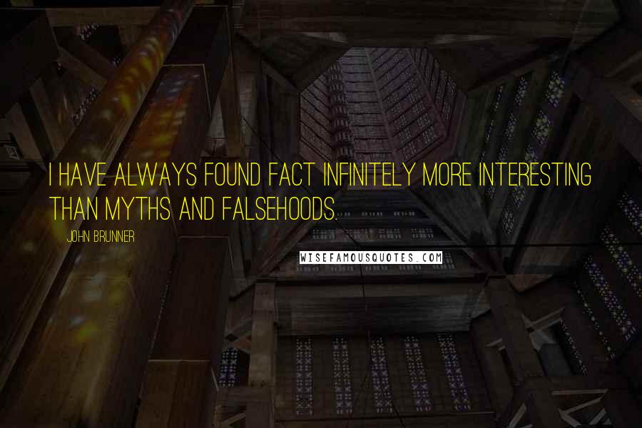 John Brunner Quotes: I have always found fact infinitely more interesting than myths and falsehoods.