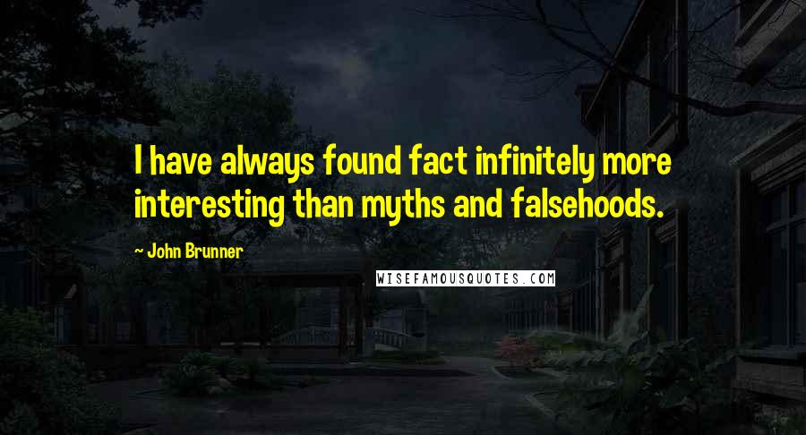 John Brunner Quotes: I have always found fact infinitely more interesting than myths and falsehoods.