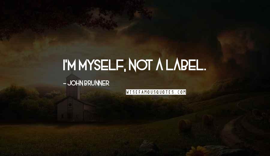 John Brunner Quotes: I'm myself, not a label.