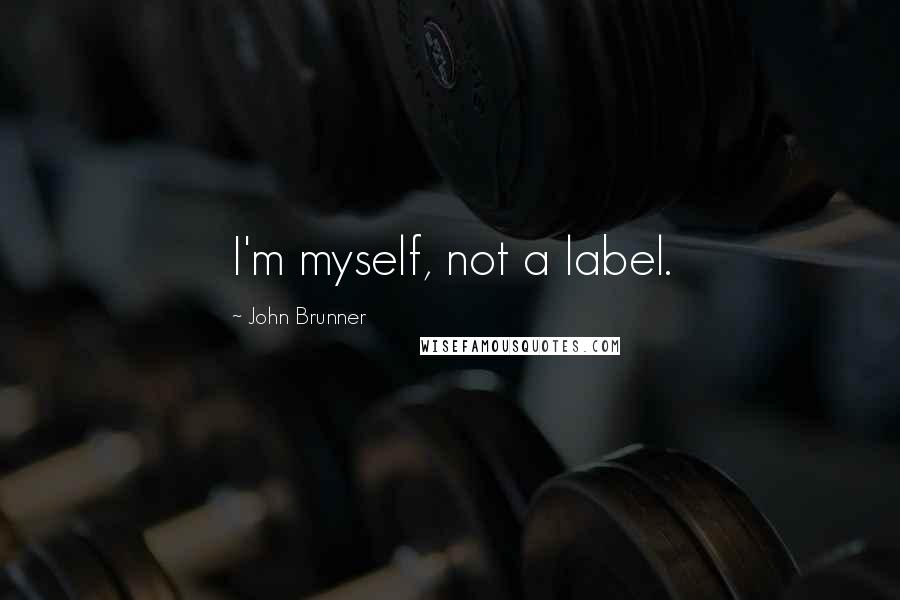 John Brunner Quotes: I'm myself, not a label.