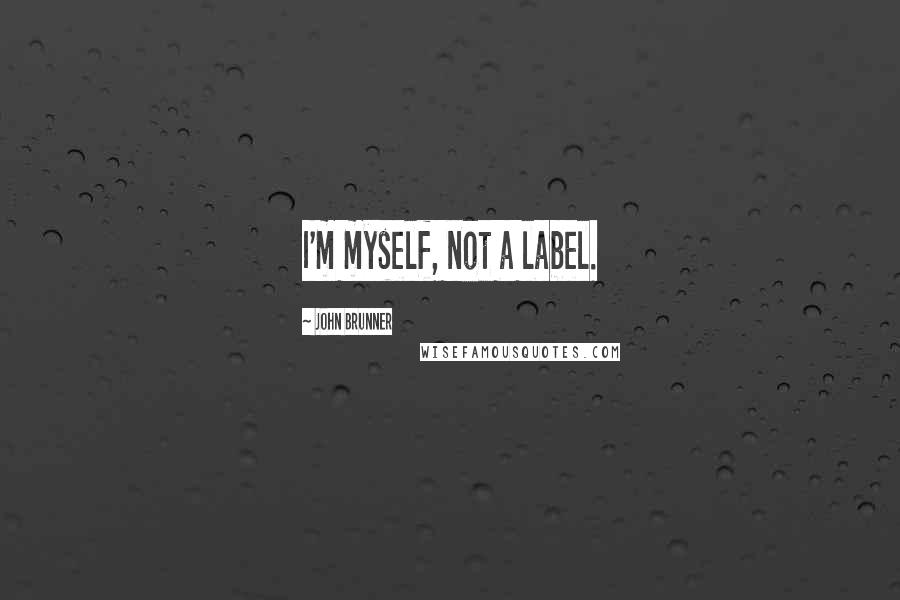 John Brunner Quotes: I'm myself, not a label.