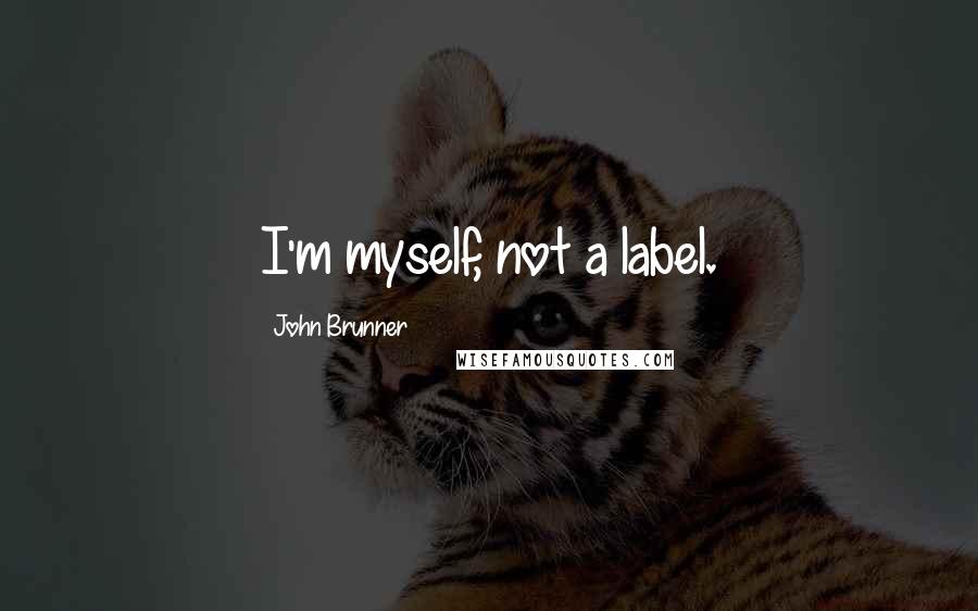 John Brunner Quotes: I'm myself, not a label.