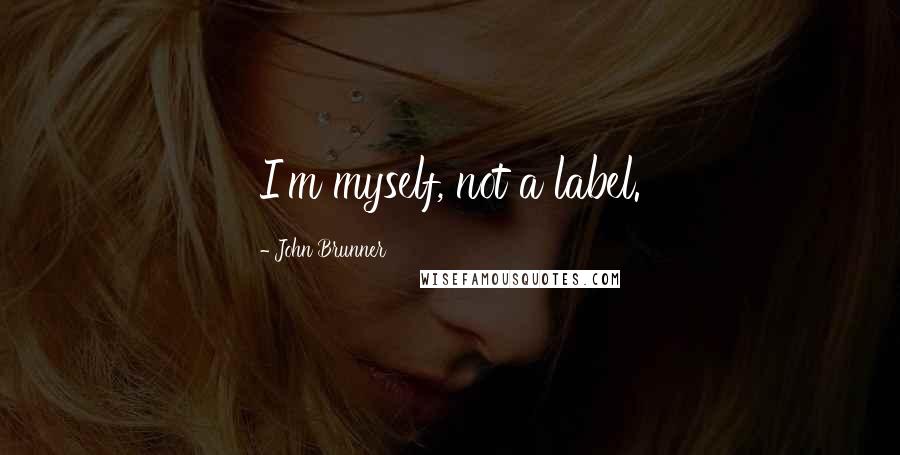 John Brunner Quotes: I'm myself, not a label.