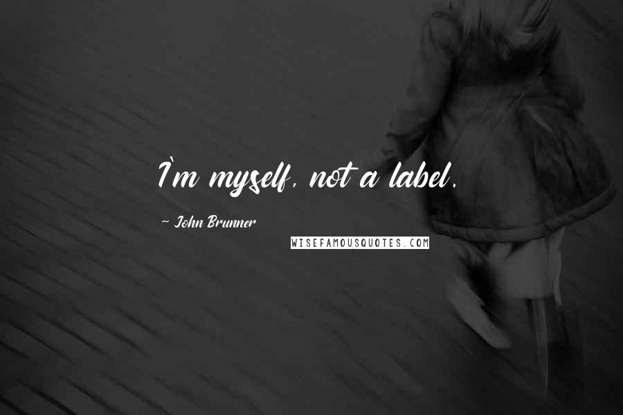 John Brunner Quotes: I'm myself, not a label.