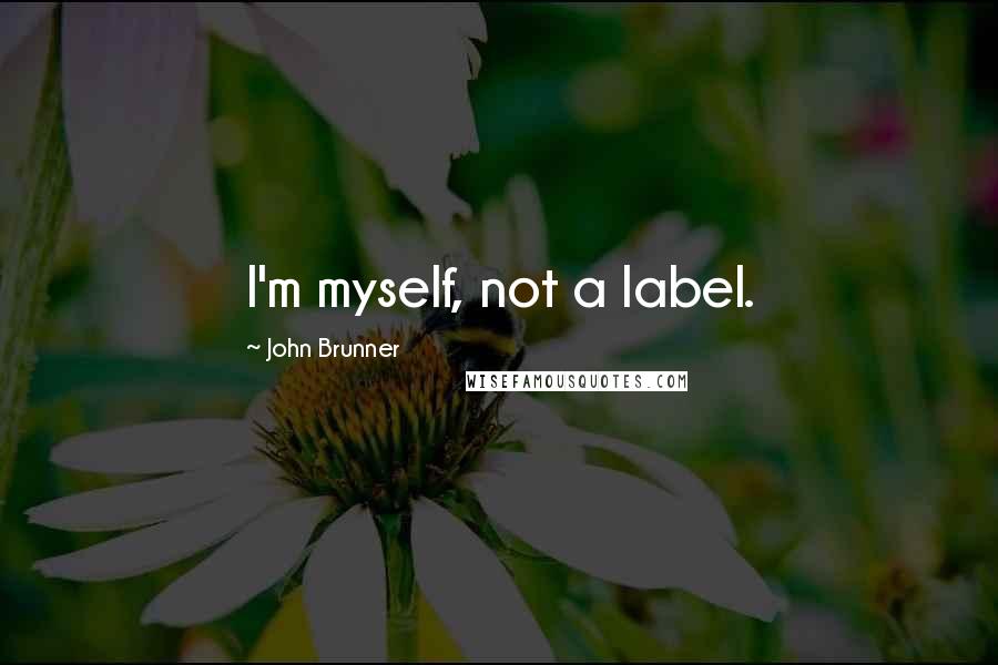 John Brunner Quotes: I'm myself, not a label.