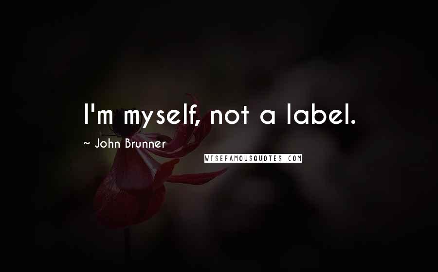 John Brunner Quotes: I'm myself, not a label.